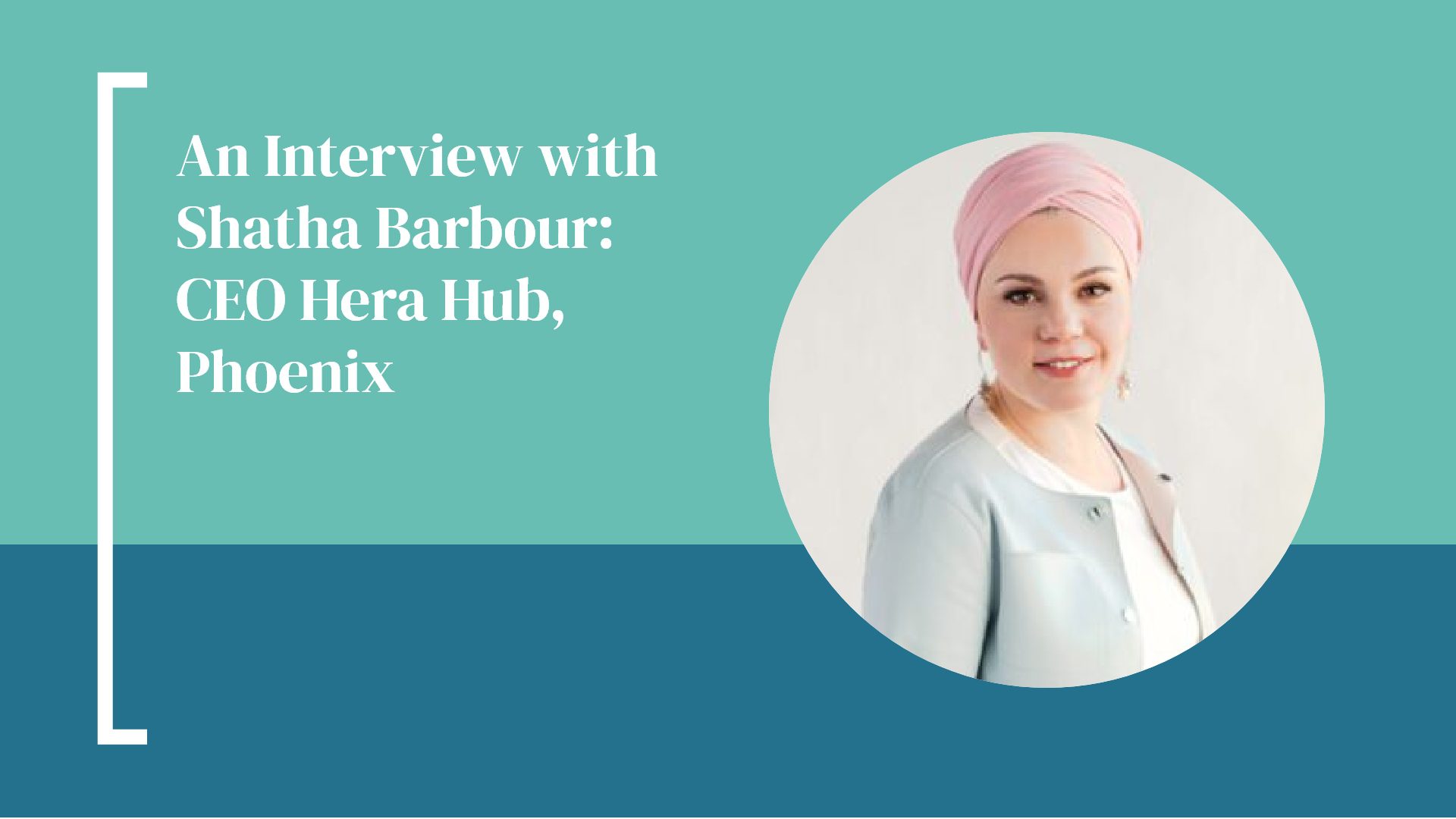 An Interview with Shatha Barbour: CEO Hera Hub, Phoenix