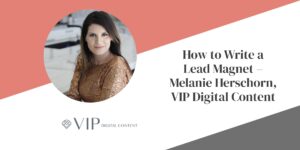 Hammersmith Support | How to Write a Lead Magnet – Melanie Herschorn, VIP Digital Content