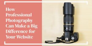 Hammersmith Support | How Professional Photography Can Make a Big Difference for Your Website