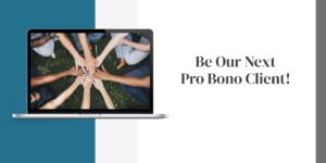Be Our Next Pro Bono Client!