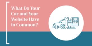 What Do Your Car and Your Website Have in Common?