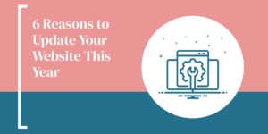 6 Reasons to Update Your Website This Year