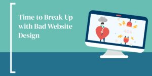 Time to Break Up with Bad Website Design
