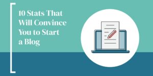 10 Stats That Will Convince You to Start a Blog