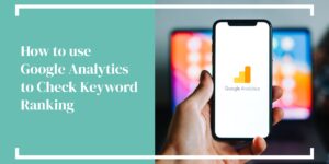 How to Check Keyword Ranking in Google Analytics and Why It’s Important