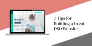 7 Tips for Building a Great Dental Service Organization (DSO) Website 