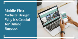 Mobile-First Website Design: Why It's Crucial for Online Success