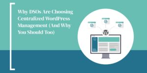 Why DSOs Are Choosing Centralized WordPress Management (And Why You Should Too)