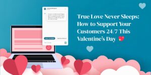 True Love Never Sleeps: How to Support Your Customers 24/7 This Valentine’s Day ????