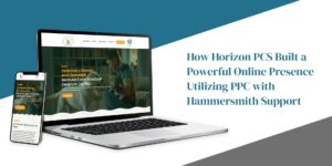 Hammersmith Support | Client Spotlight: How Horizon PCS Built a Powerful Online Presence Utilizing PPC with Hammersmith Support