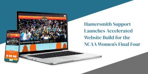 Hammersmith Support | Hamersmith Support Launches Accelerated Website Build for the NCAA Women’s Final Four